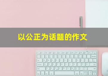 以公正为话题的作文