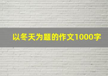 以冬天为题的作文1000字