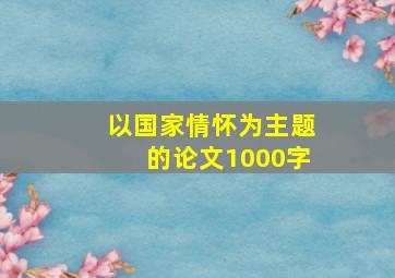 以国家情怀为主题的论文1000字