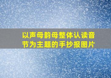 以声母韵母整体认读音节为主题的手抄报图片