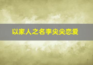 以家人之名李尖尖恋爱