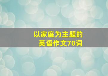 以家庭为主题的英语作文70词