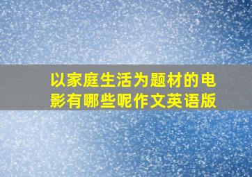 以家庭生活为题材的电影有哪些呢作文英语版