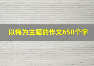 以悔为主题的作文650个字