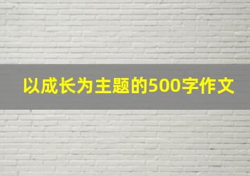 以成长为主题的500字作文