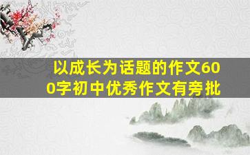 以成长为话题的作文600字初中优秀作文有旁批