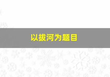 以拔河为题目