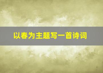 以春为主题写一首诗词