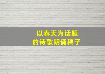 以春天为话题的诗歌朗诵稿子