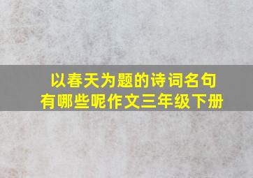 以春天为题的诗词名句有哪些呢作文三年级下册