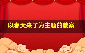 以春天来了为主题的教案