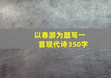 以春游为题写一首现代诗350字