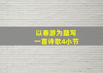 以春游为题写一首诗歌4小节