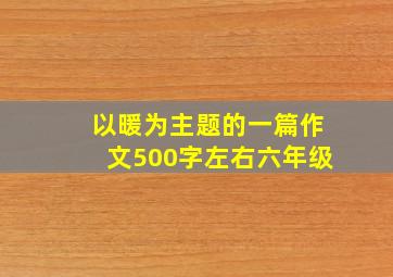 以暖为主题的一篇作文500字左右六年级