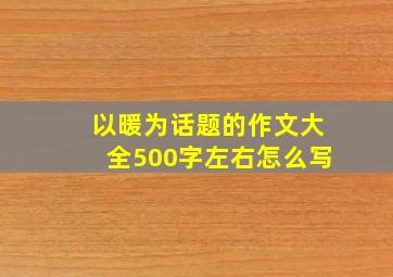 以暖为话题的作文大全500字左右怎么写