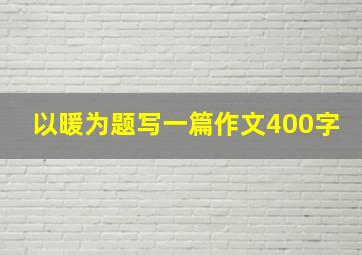 以暖为题写一篇作文400字