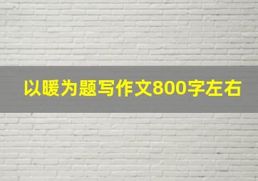 以暖为题写作文800字左右