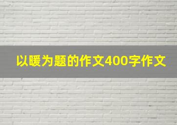 以暖为题的作文400字作文