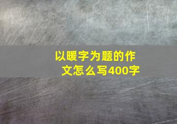 以暖字为题的作文怎么写400字