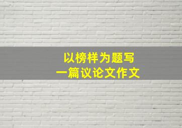 以榜样为题写一篇议论文作文