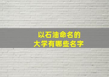 以石油命名的大学有哪些名字