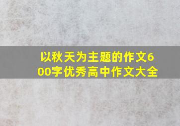 以秋天为主题的作文600字优秀高中作文大全