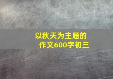 以秋天为主题的作文600字初三