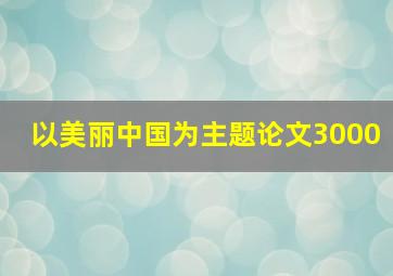 以美丽中国为主题论文3000