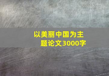 以美丽中国为主题论文3000字