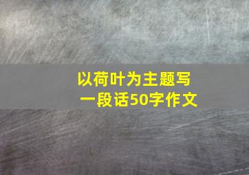 以荷叶为主题写一段话50字作文