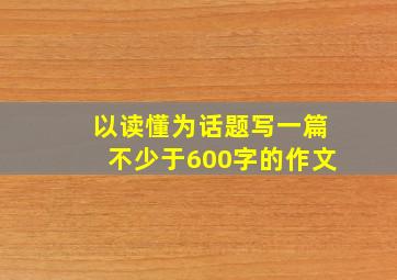 以读懂为话题写一篇不少于600字的作文