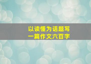 以读懂为话题写一篇作文六百字