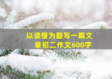 以读懂为题写一篇文章初二作文600字