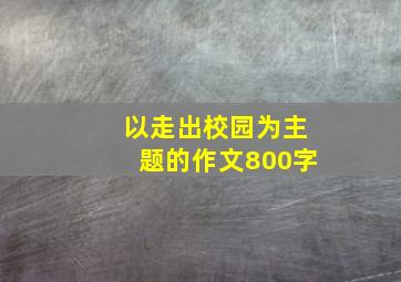 以走出校园为主题的作文800字