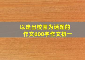 以走出校园为话题的作文600字作文初一