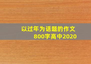 以过年为话题的作文800字高中2020