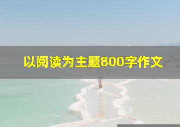 以阅读为主题800字作文