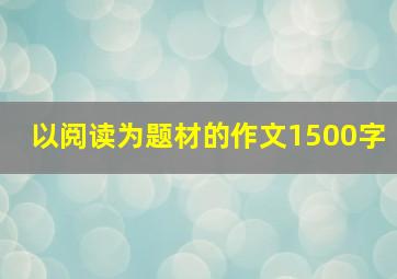 以阅读为题材的作文1500字