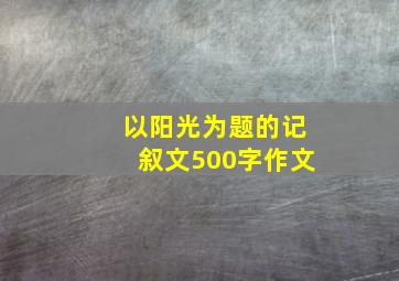 以阳光为题的记叙文500字作文