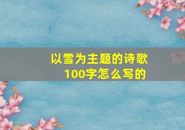 以雪为主题的诗歌100字怎么写的