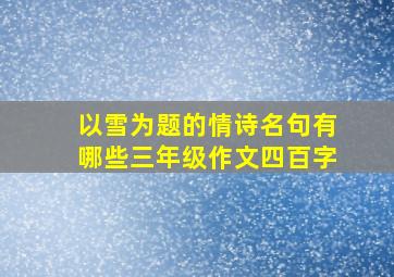 以雪为题的情诗名句有哪些三年级作文四百字