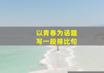 以青春为话题写一段排比句