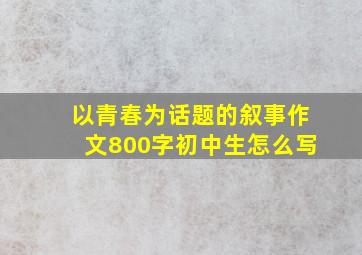 以青春为话题的叙事作文800字初中生怎么写