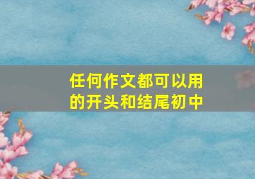 任何作文都可以用的开头和结尾初中