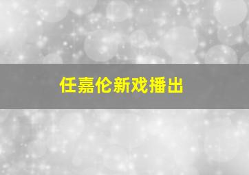 任嘉伦新戏播出