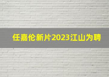 任嘉伦新片2023江山为聘