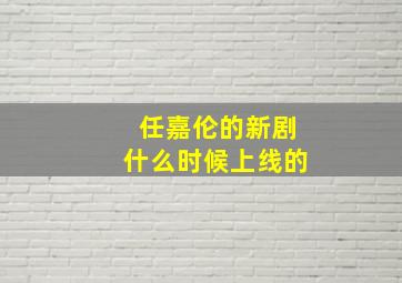 任嘉伦的新剧什么时候上线的