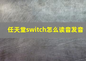 任天堂switch怎么读音发音