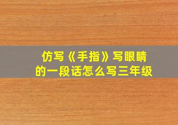 仿写《手指》写眼睛的一段话怎么写三年级