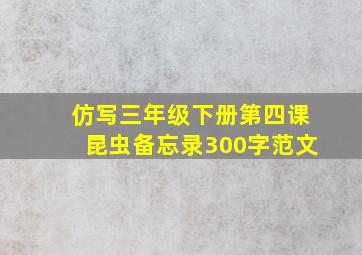 仿写三年级下册第四课昆虫备忘录300字范文